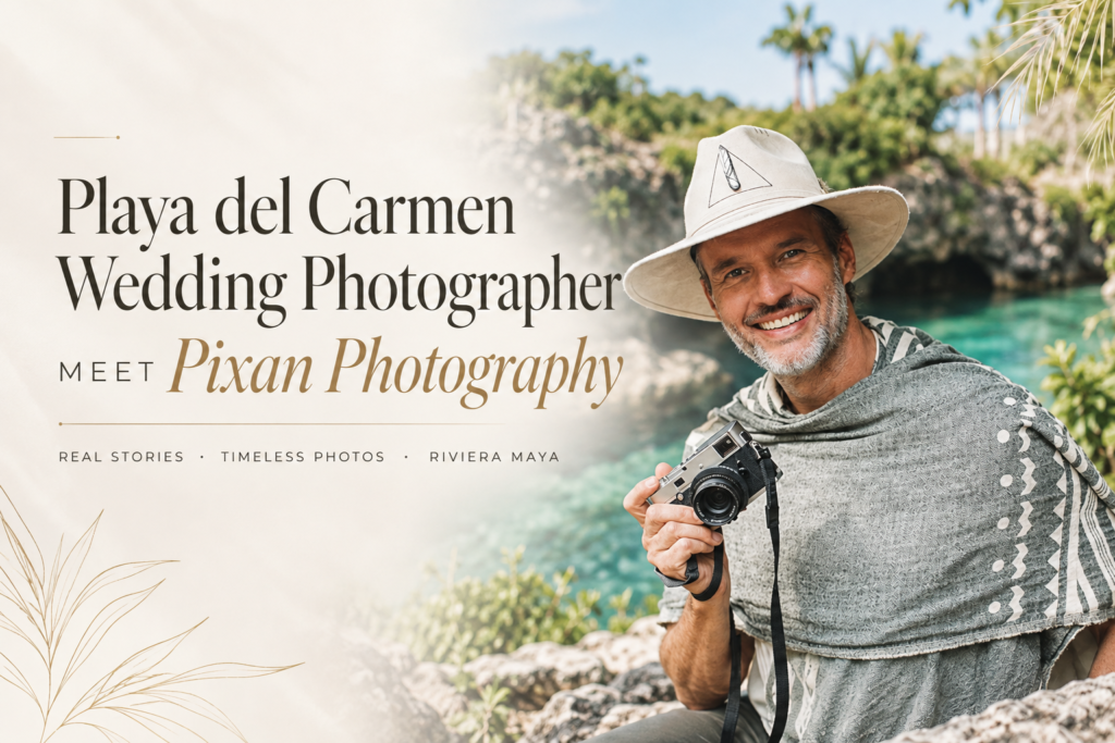 Meet Pixan Photography: A Playa del Carmen Wedding Photographer We Trust  